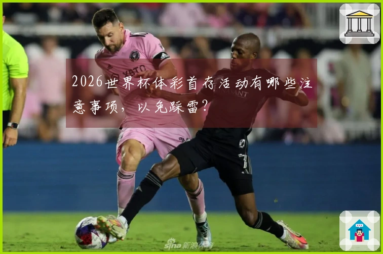 2026世界杯体彩首存活动有哪些注意事项，以免踩雷？