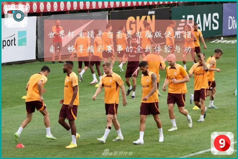 世界杯竞猜平台首页电脑版使用指南：畅享精彩赛事的全新体验与功能介绍